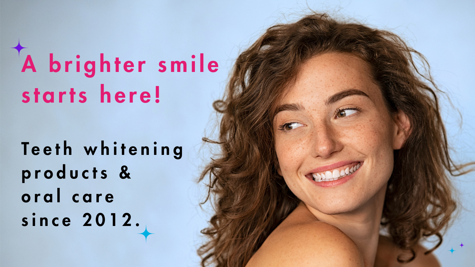 Woman smiling with text that reads "a brighter smile starts here! Teeth whitening products and oral care since 2012."
