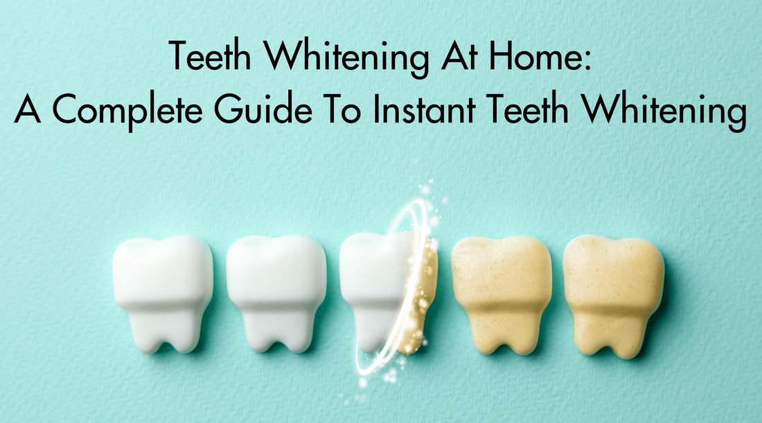 Teeth Whitening At Home - A Complete Guide To Instant Teeth Whitening