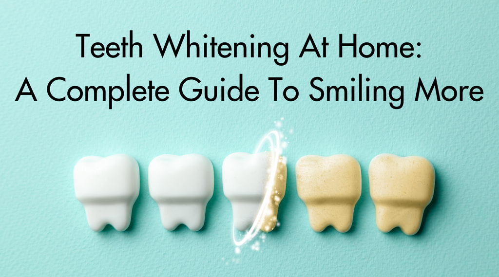 Teeth Whitening At Home - A Complete Guide To Smiling More