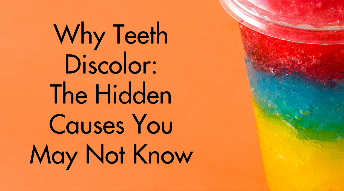 Why Teeth Discolor: The Hidden Causes You May Not Know